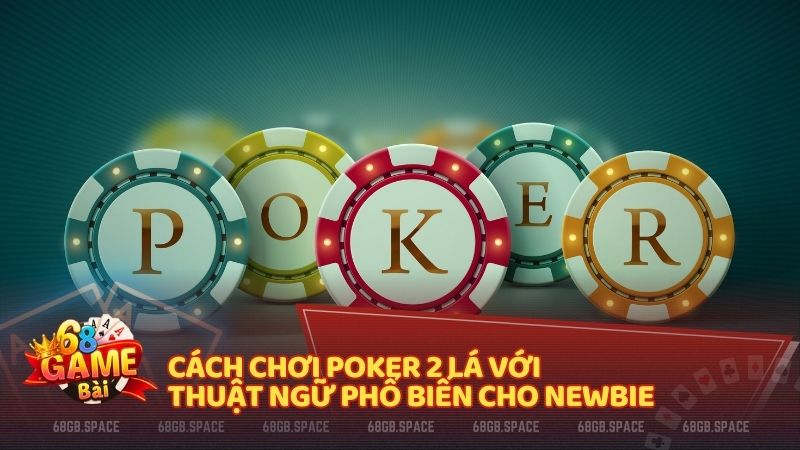 Cách chơi Poker 2 lá với thuật ngữ phổ biến cho newbie