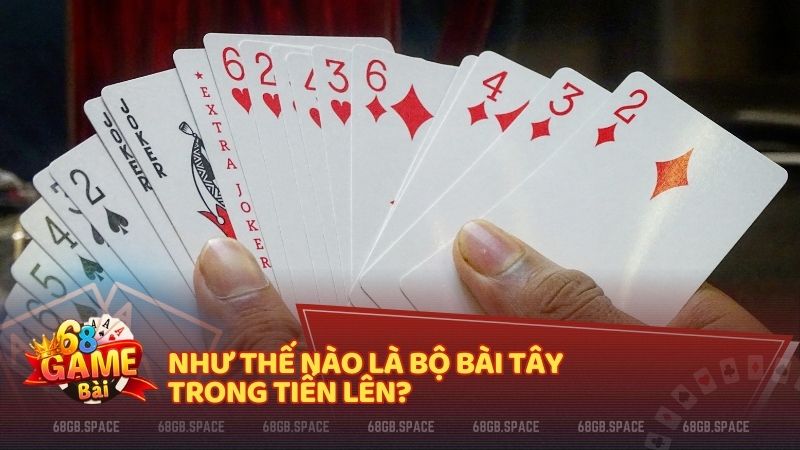 Như thế nào là bộ bài Tây trong Tiến Lên?