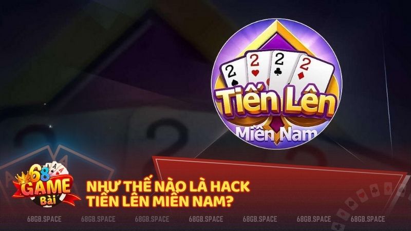 Như thế nào là hack Tiến Lên Miền Nam?
