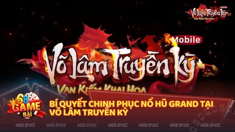 Bí quyết chinh phục nổ hũ Grand tại Võ Lâm Truyền Kỳ