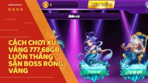 Cách Chơi Xu Vàng 777 68gb luôn thắng - Săn Boss Rồng Vàng