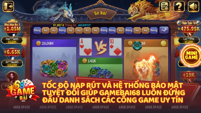 Tốc độ nạp rút và hệ thống bảo mật tuyệt đối giúp gamebai68 luôn đứng đầu danh sách các cổng game uy tín nhất hiện nay.